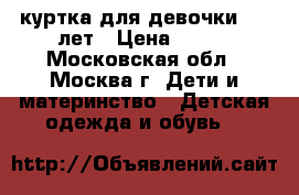 куртка для девочки 6-8 лет › Цена ­ 480 - Московская обл., Москва г. Дети и материнство » Детская одежда и обувь   